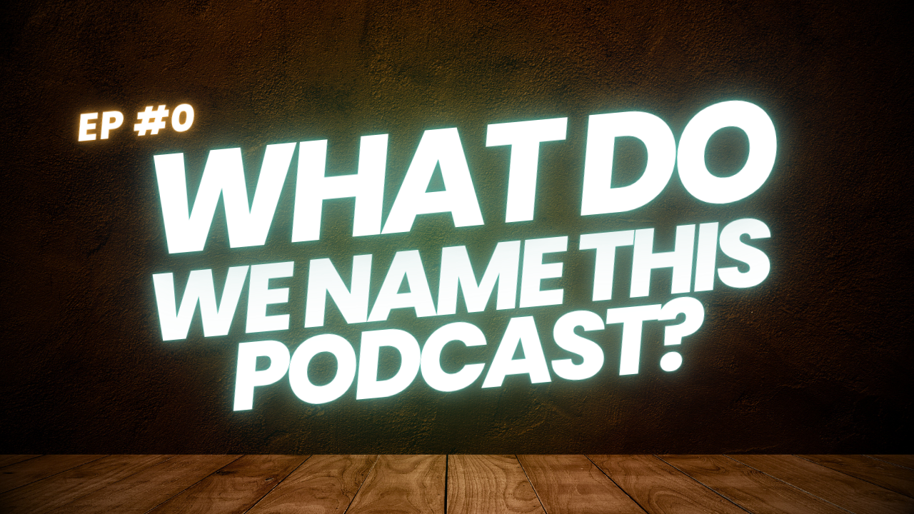Episode 0: "What should we call this podcast?"
